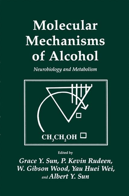 Molecular Mechanisms of Alcohol -  P. Kevin Rudeen,  Albert Y. Sun,  Grace Y. Sun,  Yau Huei Wei,  W. Gibson Wood