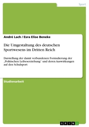 Die Umgestaltung des deutschen Sportwesens im Dritten Reich - Esra Elise Beneke, André Lach