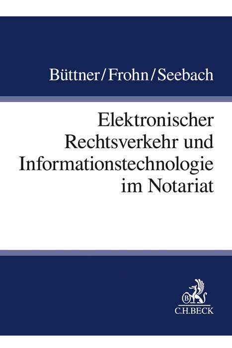 Elektronischer Rechtsverkehr und Informationstechnologie im Notariat - Walter Büttner, Matthias Frohn, Daniel Seebach