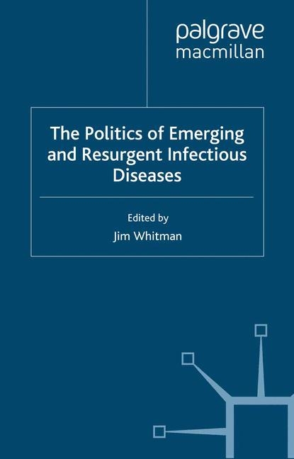 Politics of Emerging and Resurgent Infectious Diseases -  Jim Whitman