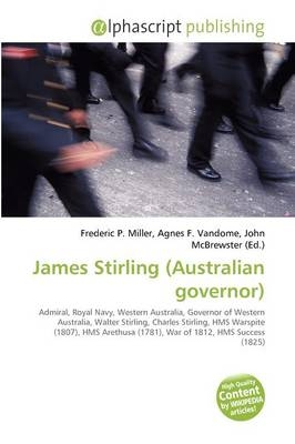 James Stirling (Australian Governor) - Frederic P Miller, Agnes F Vandome, John McBrewster