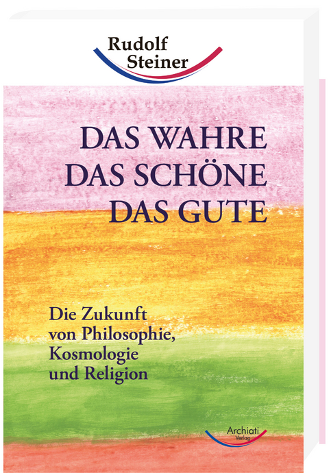 Das Wahre, das Schöne, das Gute - Rudolf Steiner