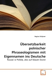 Übersetzbarkeit polnischer Phraseologismen mit Eigennamen ins Deutsche - Regina Stülpner