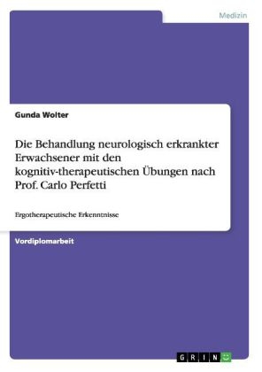 Die Behandlung neurologisch erkrankter Erwachsener mit den kognitiv-therapeutischen Übungen nach Prof. Carlo Perfetti - Gunda Wolter