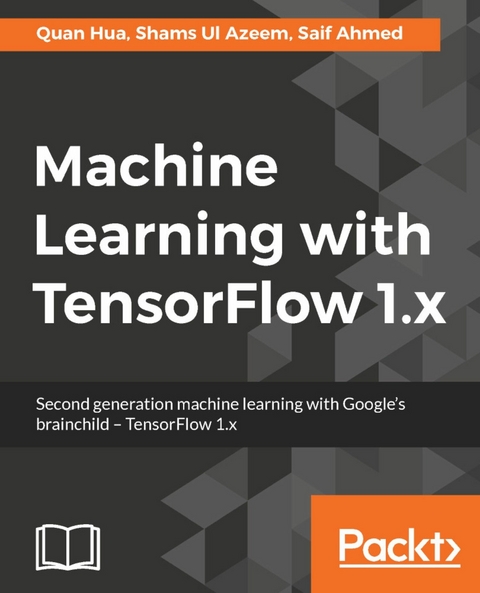 Machine Learning with TensorFlow 1.x - Quan Hua, Saif Ahmed, Shams Ul Azeem