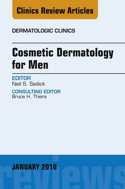 Cosmetic Dermatology for Men, An Issue of Dermatologic Clinics -  Neil S. Sadick