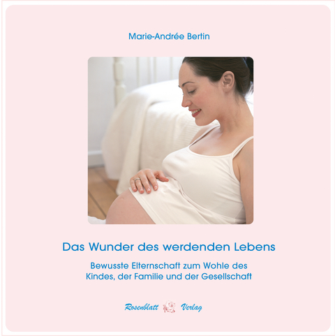 Das Wunder des werdenden Lebens - Marie-Andrée Bertin