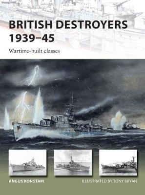 British Destroyers 1939 45 -  Angus Konstam