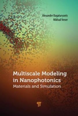 Multiscale Modeling in Nanophotonics - Moscow) Bagaturyants Alexander (Russian Academy of Science and National Research Nuclear University MEPhI, Moscow Mikhail (Mendeleev University of Chemical Technology  Russia) Vener