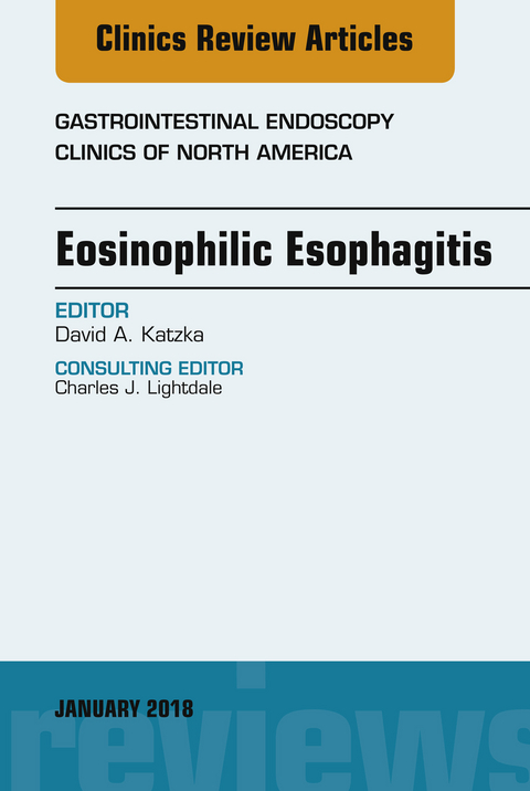 Eosinophilic Esophagitis, An Issue of Gastrointestinal Endoscopy Clinics -  David A. Katzka