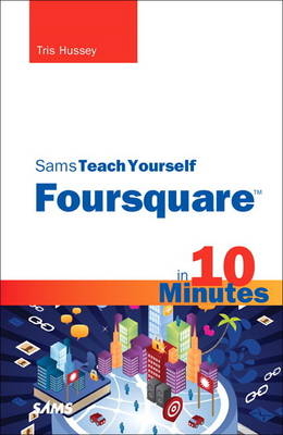 Sams Teach Yourself Foursquare in 10 Minutes - Tris Hussey