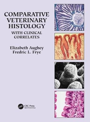 Comparative Veterinary Histology with Clinical Correlates - Elizabeth Aughey, Fredric L. Frye