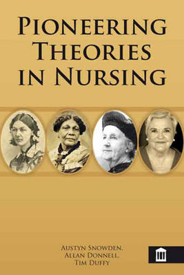 Pioneering Theories in Nursing - Austyn Snowden, Allan Donnell, Tim Duffy