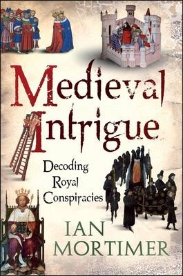 Medieval Intrigue - Ian Mortimer