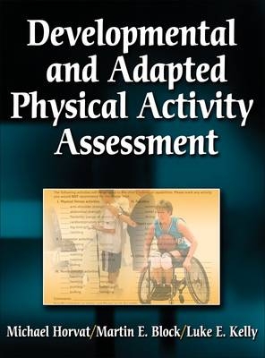 Developmental and Adapted Physical Activity Assessment - Michael A. Horvat, Martin Block, Luke Kelly