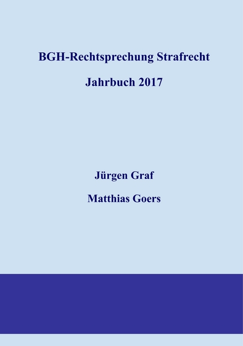 BGH-Rechtsprechung Strafrecht - Jahrbuch 2017 -  Matthias Goers,  Jürgen-Peter Graf