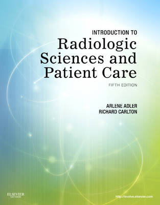 Introduction to Radiologic Sciences and Patient Care - Arlene McKenna Adler, Richard R. Carlton