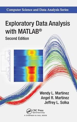 Exploratory Data Analysis with MATLAB, Second Edition - Wendy L. Martinez, Angel R. Martinez, Jeffrey Solka, Angel Martinez