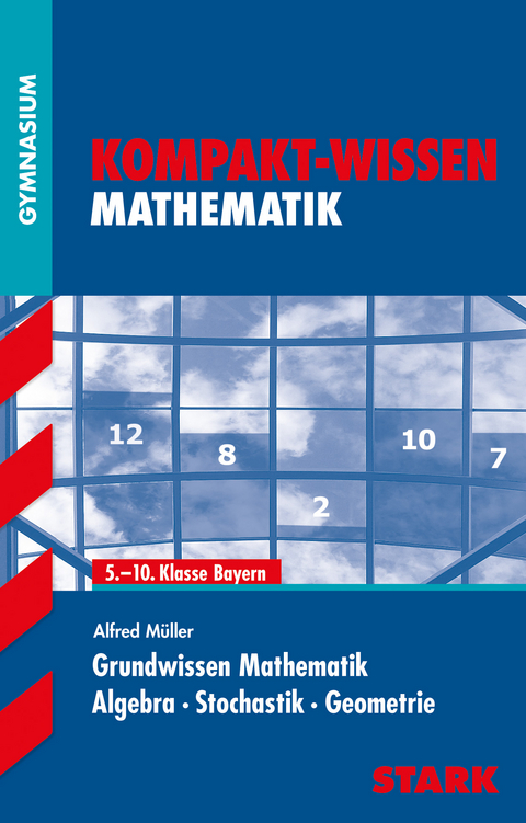 STARK Kompakt-Wissen Gymnasium - Mathematik Grundwissen 5.-10. Klasse - Bayern - Alfred Müller