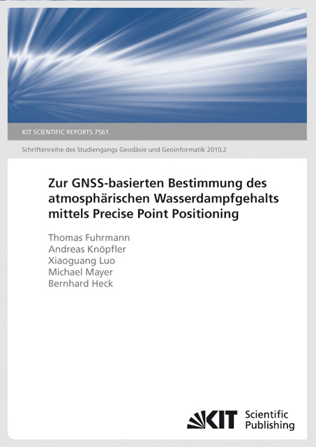 Zur GNSS-basierten Bestimmung des atmosphärischen Wasserdampfgehalts mittels Precise Point Positioning - Thomas Fuhrmann, Andreas Knöpfler, Luo Xiaoguang, Michael Mayer, Bernhard Heck