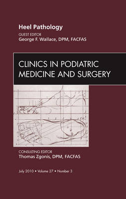 Heel Pathology, An Issue of Clinics in Podiatric Medicine and Surgery - George F. Wallace