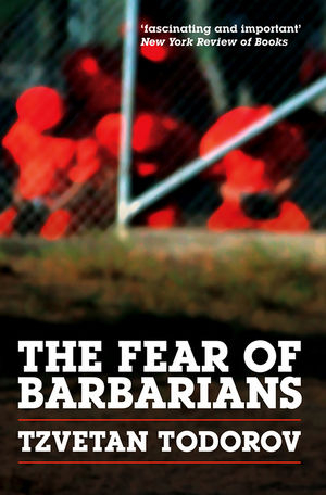 The Fear of Barbarians - Tzvetan Todorov