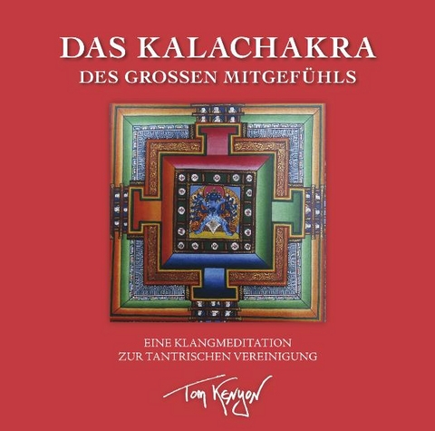 Das Kalachakra des Großen Mitgefühls. Eine Klangmeditation zur tantrischen Vereinigung - Tom Kenyon