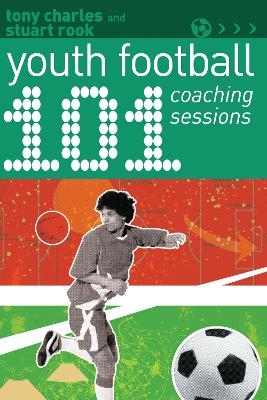 101 Youth Football Coaching Sessions - Tony Charles, Stuart Rook