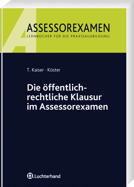 Die öffentlich-rechtliche Klausur im Assessorexamen - Torsten Kaiser, Thomas Köster