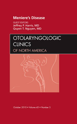 Meniere's Disease, An Issue of Otolaryngologic Clinics - Jeffrey P. Harris, Quyen T. Nguyen