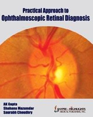 Practical Approach to Ophthalmoscopic Retinal Diagnosis - AK Gupta, Shahana Mazundar, Saurabh Choudhry