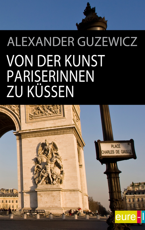 Von der Kunst Pariserinnen zu küssen - Alexander Guzewicz