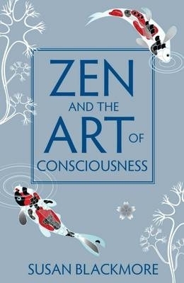 Zen and the Art of Consciousness - Susan Blackmore