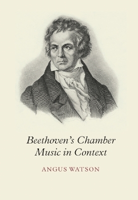 Beethoven's Chamber Music in Context - Angus Watson