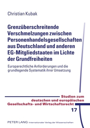 Grenzüberschreitende Verschmelzungen zwischen Personenhandelsgesellschaften aus Deutschland und anderen EG-Mitgliedstaaten im Lichte der Grundfreiheiten - Christian Kubak