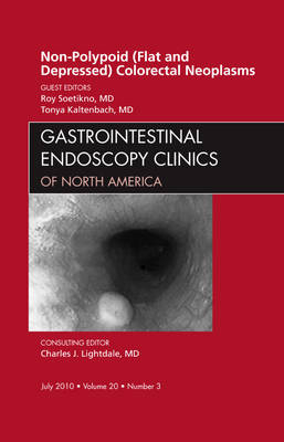 Non-Polypoid (Flat and Depressed) Colorectal Neoplasms, An Issue of Gastrointestinal Endoscopy Clinics - Roy Soetikno, Tonya Kaltenbach