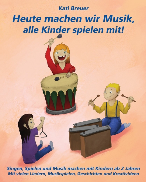 Heute machen wir Musik, alle Kinder spielen mit! - Kati Breuer