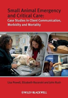 Small Animal Emergency and Critical Care - Lisa Powell, Elizabeth A. Rozanski, John E. Rush