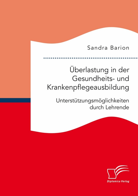 Überlastung in der Gesundheits- und Krankenpflegeausbildung. Unterstützungsmöglichkeiten durch Lehrende -  Sandra Barion