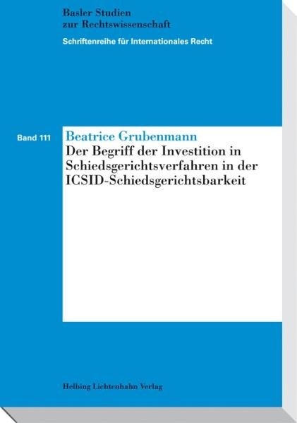 Der Begriff der Investition in Schiedsgerichtsverfahren in der ICSID-Schiedsgerichtsbarkeit - Beatrice Grubenmann