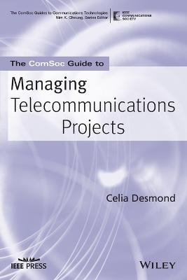 The ComSoc Guide to Managing Telecommunications Projects - Celia Desmond