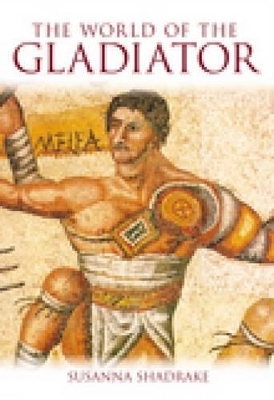 The World of the Gladiator - Susanna Shadrake