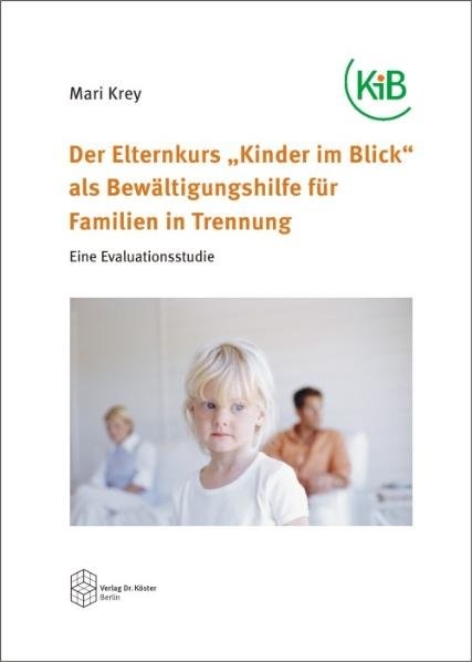 Der Elternkurs "Kinder im Blick" als Bewältigungshilfe für Familien in Trennung - Mari Krey