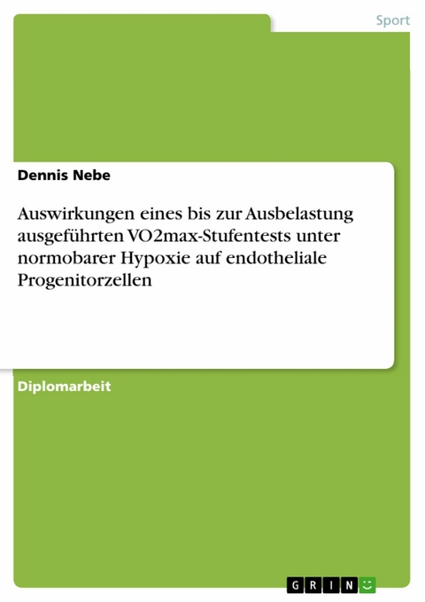 Auswirkungen eines bis zur Ausbelastung ausgeführten VO2max-Stufentests unter normobarer Hypoxie auf endotheliale Progenitorzellen -  Dennis Nebe