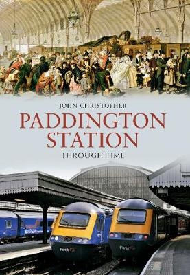 Paddington Station Through Time - John Christopher