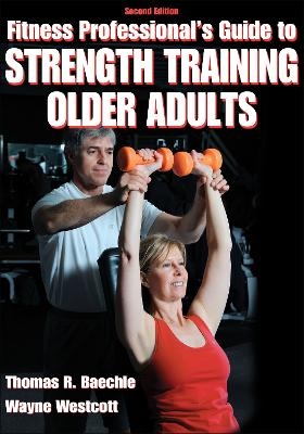 Fitness Professional's Guide to Strength Training Older Adults - Thomas R. Baechle, Wayne Westcott