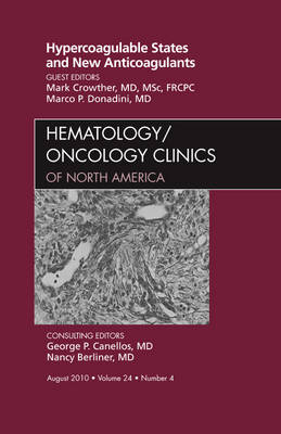 Hypercoagulable States and New Anticoagulants, An Issue of Hematology/Oncology Clinics of North America - Mark Crowther, Marco Donadini