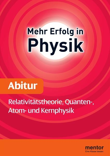 Mehr Erfolg in Physik, Abitur: Relativitätstheorie, Quanten-, Atom- und Kernphysik - Erhard Weidl