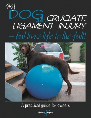 My Dog Has Cruciate Ligament Injury – but Lives Life to the Full! - Barbara Friedrich, Kirsten Häusler