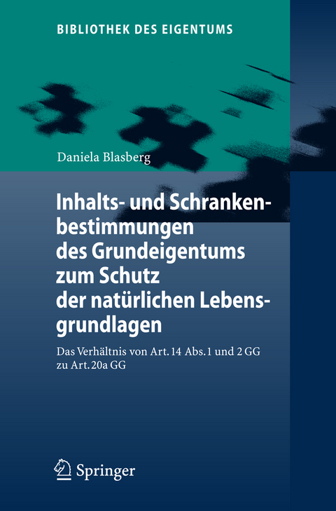 Inhalts- und Schrankenbestimmungen des Grundeigentums zum Schutz der natürlichen Lebensgrundlagen - Daniela Blasberg